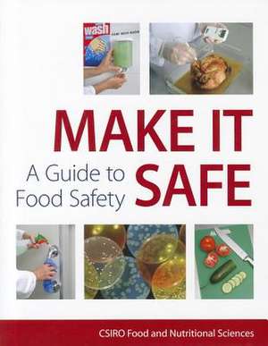 Make It Safe: A Guide to Food Safety de Csiro Food and Nutritional Sciences