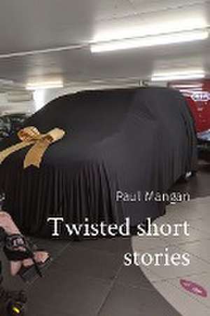 Twisted short stories de Paul Mangan