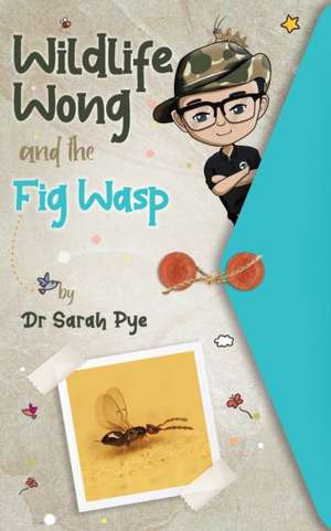 Wildlife Wong and the Fig Wasp de Sarah R Pye