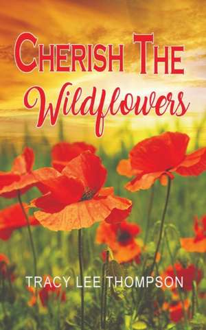 Cherish The Wildflowers de Tracy Lee Thompson