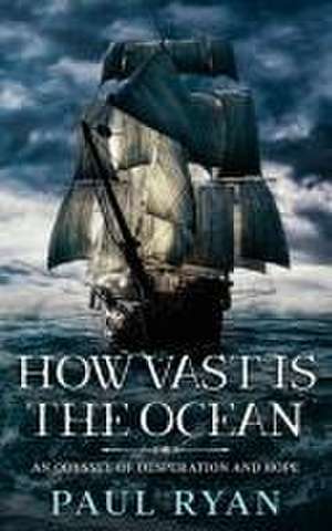 How Vast is the Ocean - An Odyssey of Desperation and Hope de Paul Ryan