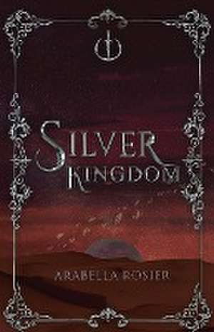 Silver Kingdom de Arabella Rosier