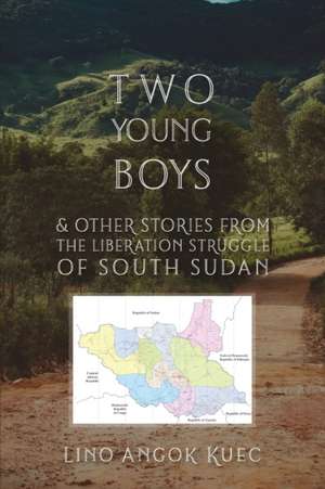 TWO YOUNG BOYS & OTHER STORIES FROM THE LIBERATION STRUGGLE OF SOUTH SUDAN de Lino Angok Kuec