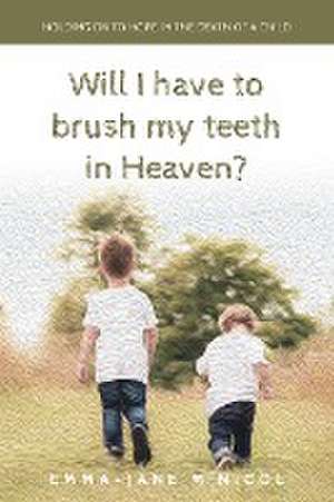 Will I Have To Brush My Teeth In Heaven? de Emma-Jane McNicol