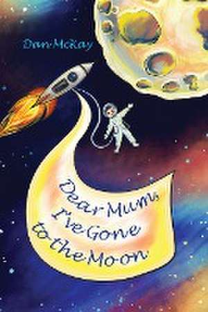 Dear Mum, I've gone to the Moon de Dan Mckay