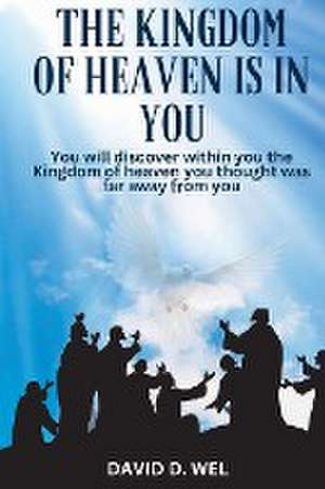 THE KINGDOM OF HEAVEN IN YOU de David D Wel