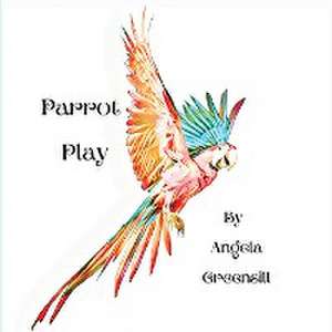 Parrot Play de Angela Greensill