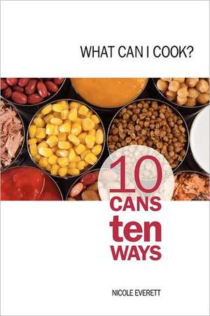 What Can I Cook?: 10 Cans Ten Ways de Nicole Everett