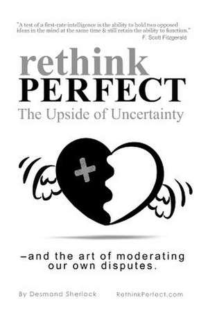 Rethink Perfect - The Upside of Uncertainty de MR Desmond Sherlock