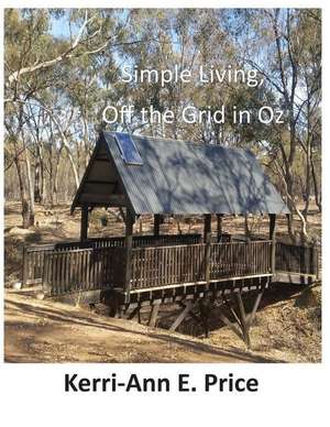 Simple Living, Off the Grid in Oz de Kerri-Ann E Price