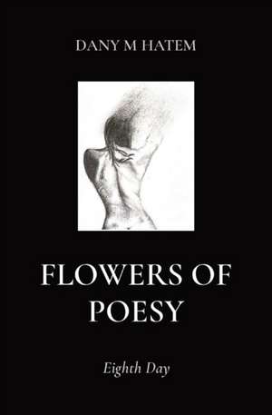 Flowers of Poesy: Eighth Day de Dany M. Hatem