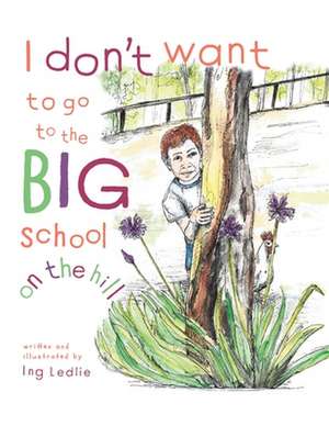 I Don't Want To Go To The Big School On The Hill de Ing Ledlie