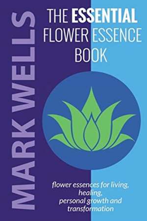 The Essential Flower Essence Book de Mark Wells