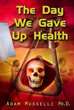 The Day We Gave Up Health de Adam Musselli