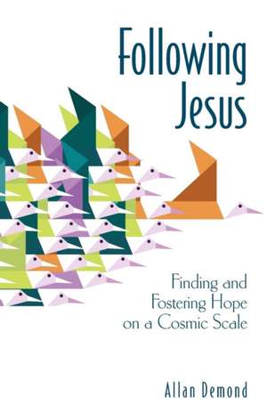 Following Jesus: Finding and Fostering Hope on a Cosmic Scale de Allan Demond