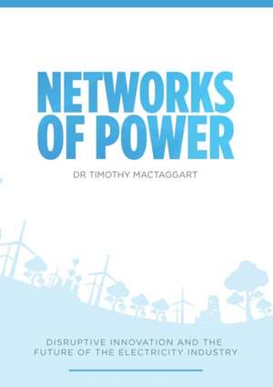 Networks of Power - Disruptive Innovation and the Future of the Electricity Industry de Timothy Mactaggart