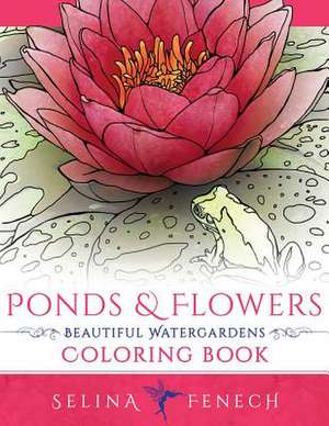 Ponds and Flowers - Beautiful Watergardens Coloring Book de Selina Fenech