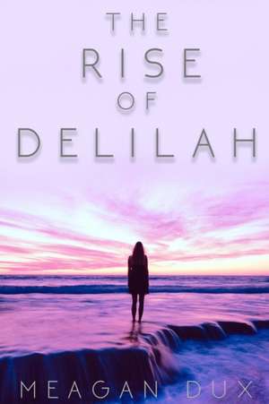 The Rise of Delilah de Meagan Dux