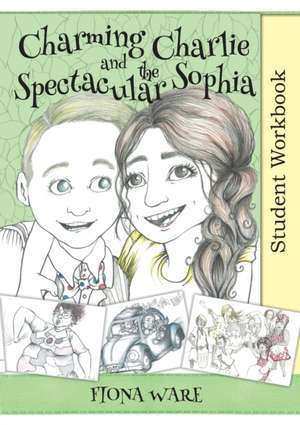 Charming Charlie and the Spectacular Sophia Student Workbook de Fiona Ware