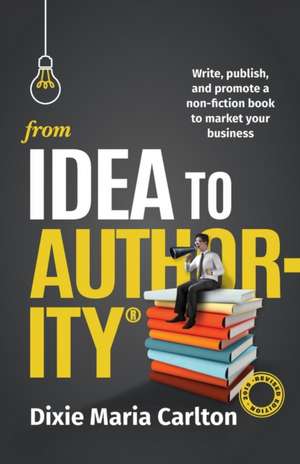 From Idea to Authority de Dixie Maria Carlton