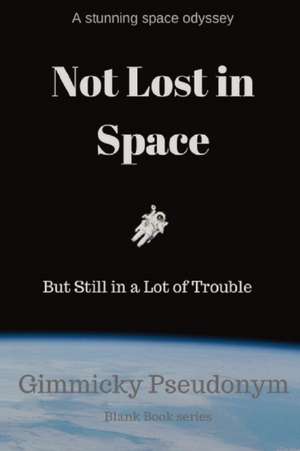 Not Lost in Space But Still in a Lot of Trouble de Gimmicky Pseudonym