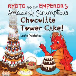 Ryoto and the Emperor's Amazingly Scrumptious Chocolate Tower Cake! de Lodie Webster