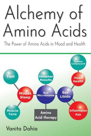 Alchemy of Amino Acids: The Power of Amino Acids in Mood and Health de Vanita Dahia