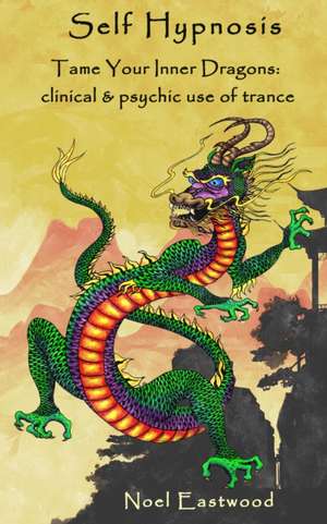 Self Hypnosis Tame Your Inner Dragons de Noel Eastwood