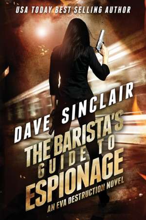 The Barista's Guide To Espionage: An Eva Destruction Novel de Dave Sinclair