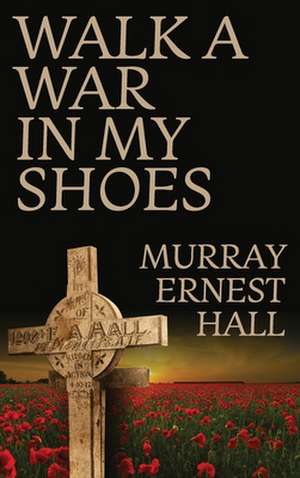 Walk a War in My Shoes de Murray Ernest Hall