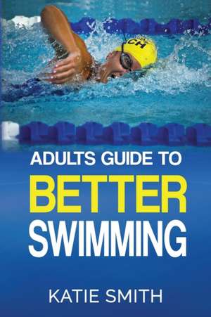 Adults Guide To Better Swimming de Katie Smith