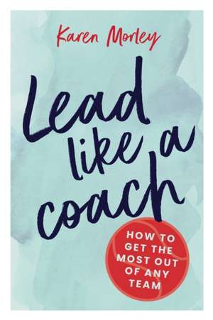 Lead Like a Coach de Karen Morley