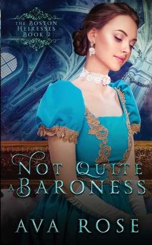 Not Quite a Baroness: A Sweet Victorian Gothic Historical Romance de Ava Rose