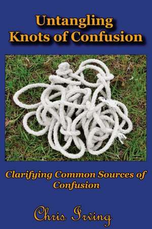 Untangling Knots of Confusion de Christopher John Irving