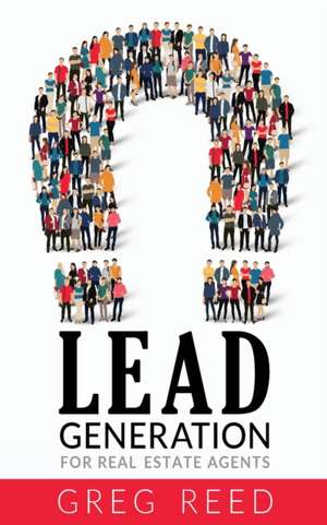 Lead Generation For Real Estate Agents de Greg Reed