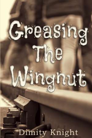 Greasing the Wingnut de Dimity Knight