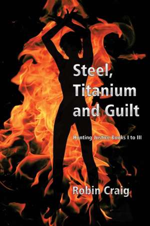 Steel, Titanium and Guilt de Robin Craig