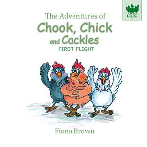 The Adventures of Chook Chick and Cackles: First Flight de Fiona Brown