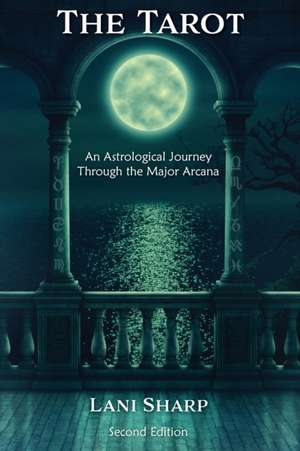 The TAROT An Astrological Journey Through the Major Arcana de Lani Sharp