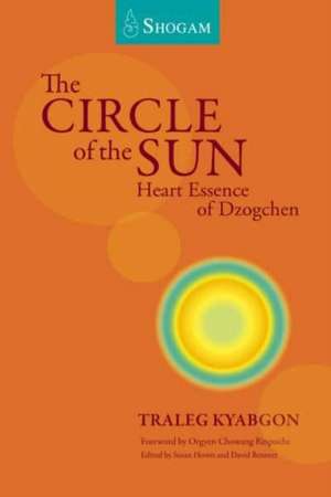 The Circle Of The Sun: Heart Essence of Dzogchen de Traleg Kyabgon