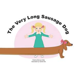 The Very Long Sausage Dog: A story about an extraordinary dog de Kristina Murray-Hally