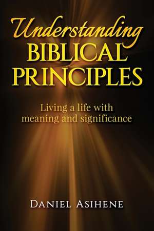 Understanding Biblical Principles de Daniel Asihene