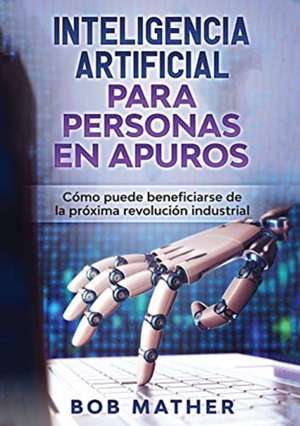 Inteligencia Artificial Para Personas en Apuros de Bob Mather