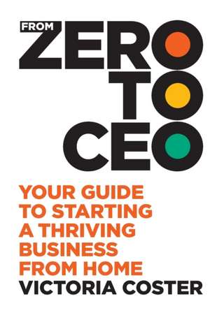 From Zero to CEO de Victoria Coster