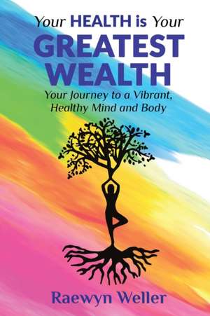 YOUR HEALTH IS YOUR GREATEST WEALTH de Raewyn Weller