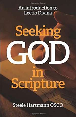 Seeking God in Scripture: An Introduction to Lectio Divina de Steele Hartmann