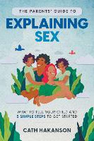 The Parents' Guide to Explaining Sex de Hakanson Cath