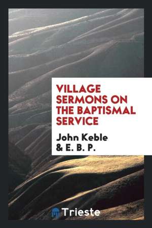 Village Sermons on the Baptismal Service de John Keble