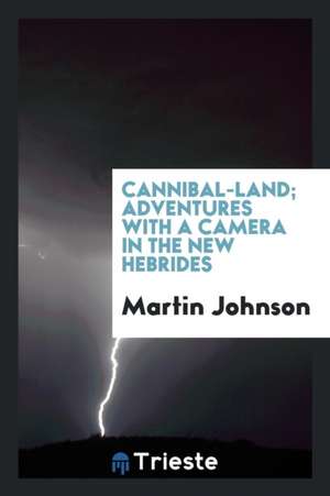 Cannibal-Land; Adventures with a Camera in the New Hebrides de Martin Johnson