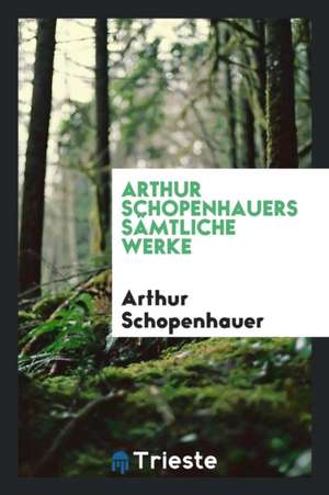 Arthur Schopenhauers Sämtliche Werke de Arthur Schopenhauer